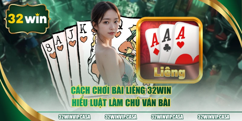 Cách Chơi Bài Liêng 32WIN – Hiểu Luật Làm Chủ Ván Bài