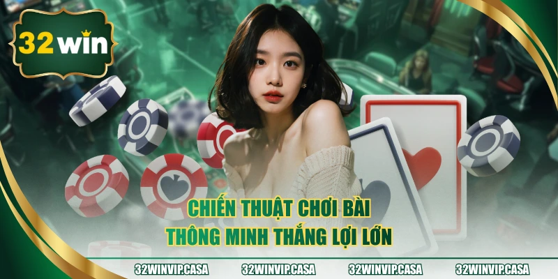 Chiến thuật chơi bài thông minh thắng lợi lớn
