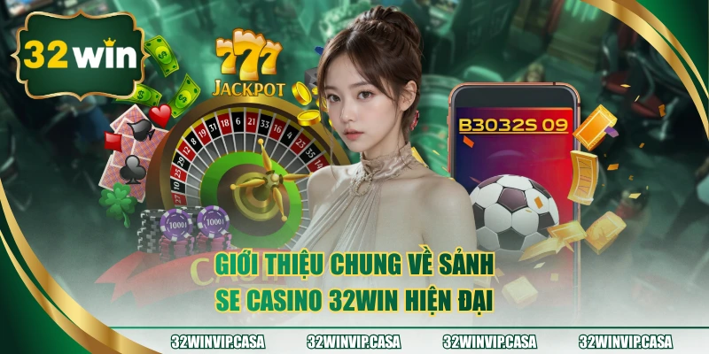 Giới thiệu chung về sảnh SE Casino 32WIN hiện đại