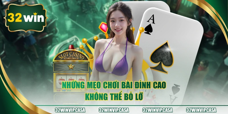 Những mẹo chơi bài đỉnh cao không thể bỏ lỡ