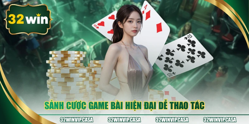 Sảnh cược game bài hiện đại dễ thao tác
