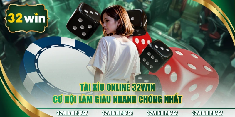 Tài Xỉu Online 32WIN - Cơ Hội Làm Giàu Nhanh Chóng Nhất