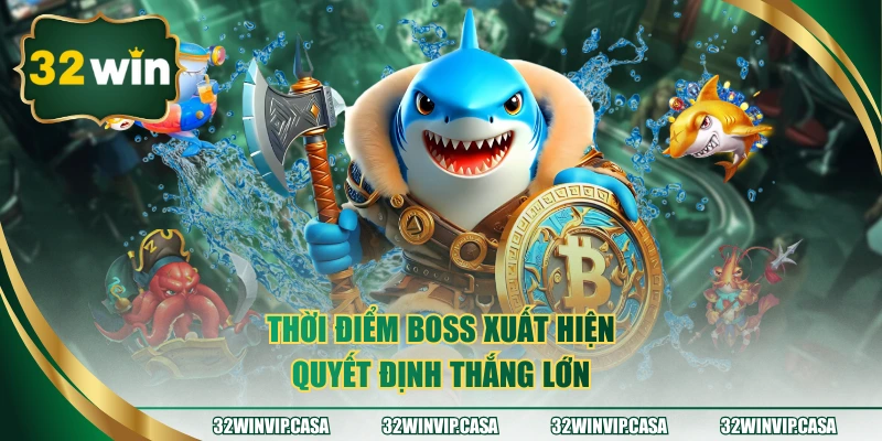Thời điểm boss xuất hiện quyết định thắng lớn